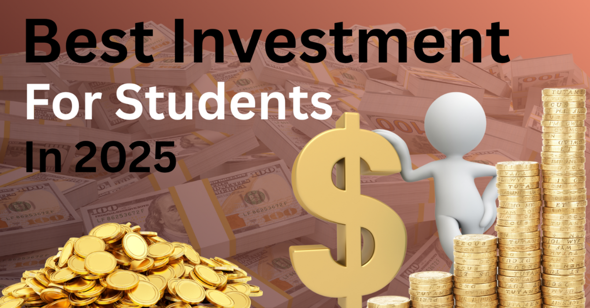 Best Investment for Students In 2025 Best investment for students in 2025 with dollar sign, gold coins, and money stacks background representing financial growth ideas for young investors